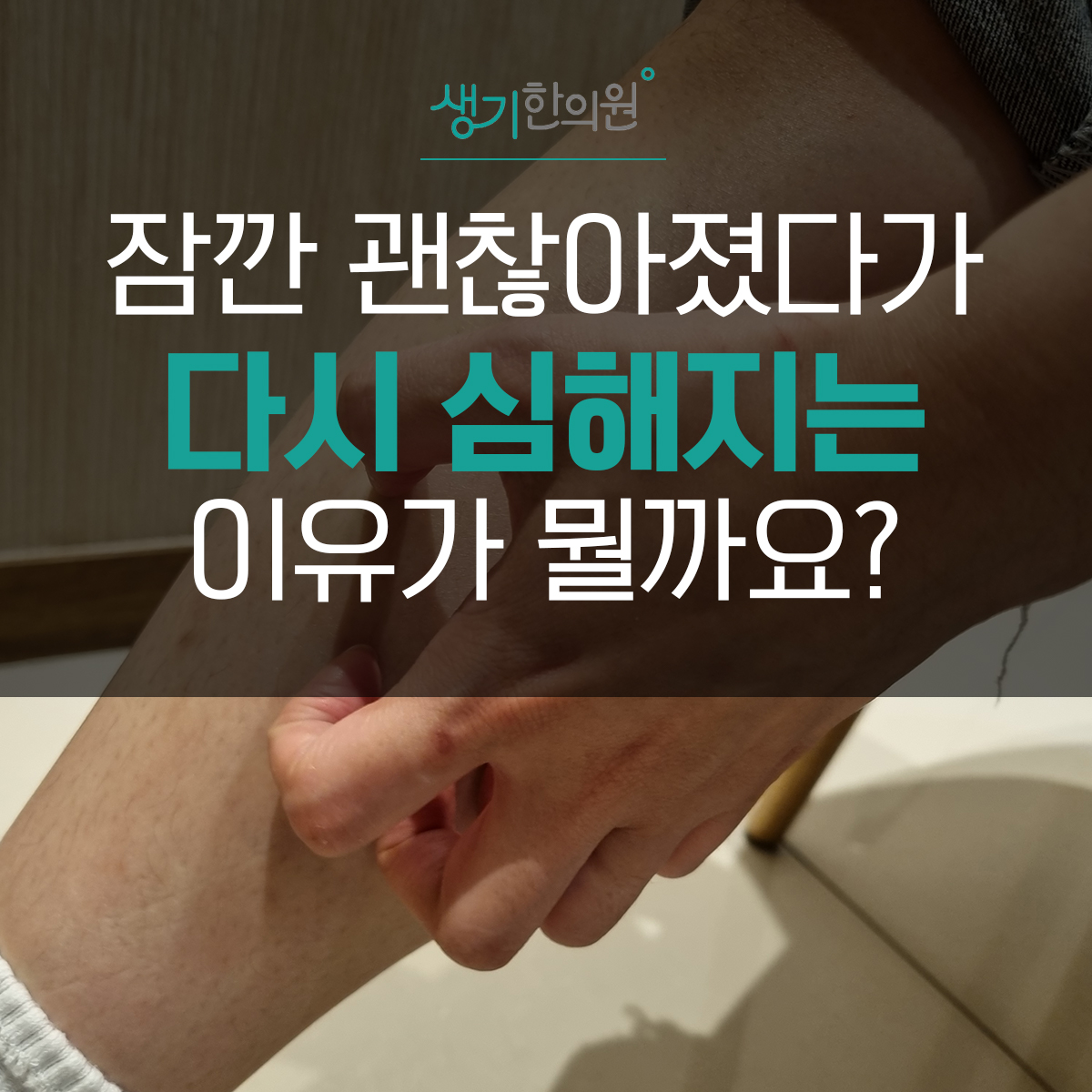 다리를 긁는 사진과 문구 「잠깐 괜찮아졌다가 다시 심해지는 이유가 뭘까요?」