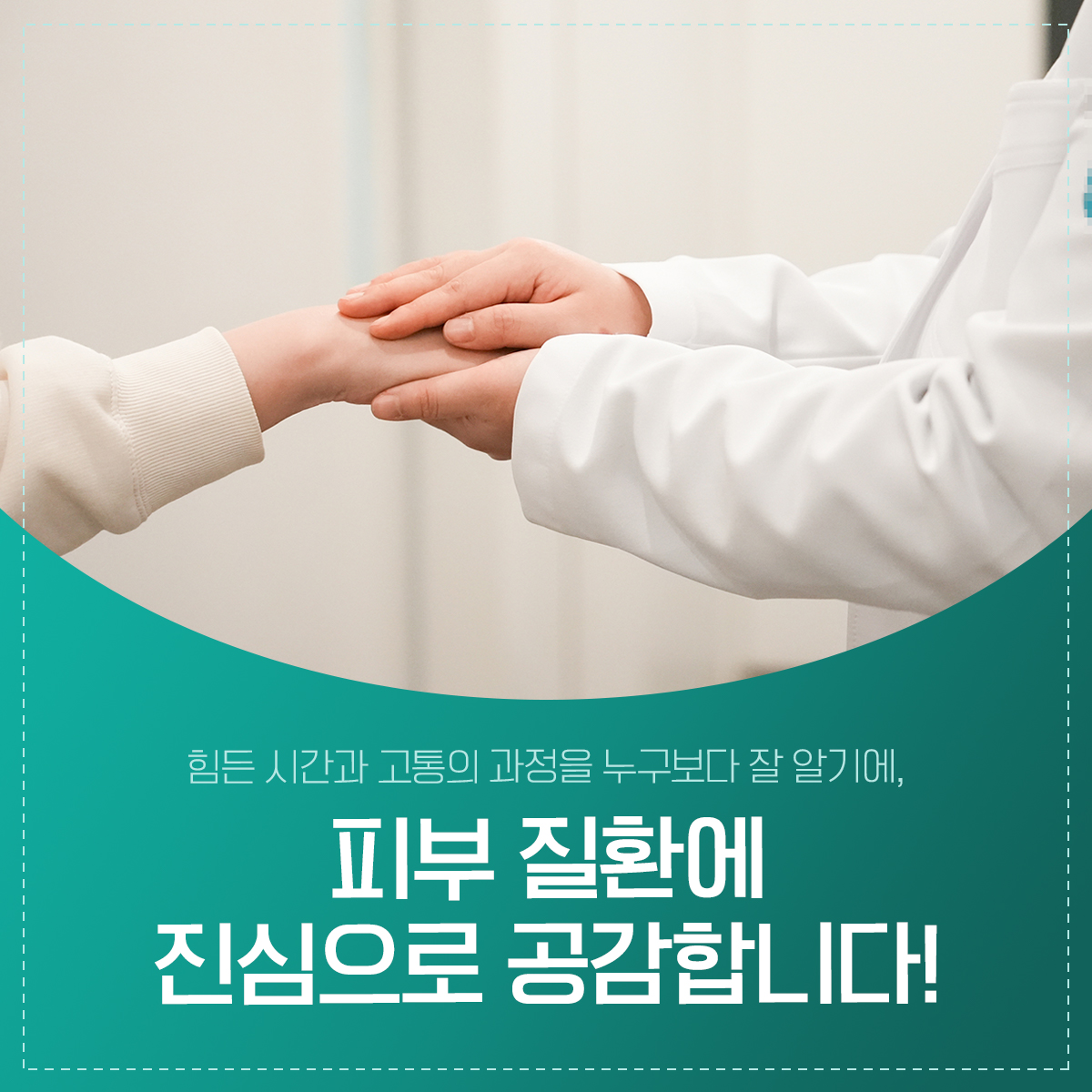 한의사가 환자의 손을 잡은 사진과 문구 「힘든 시간과 고통의 과정을 누구보다 잘 알기에, 피부 질환에 진심으로 공감합니다!」